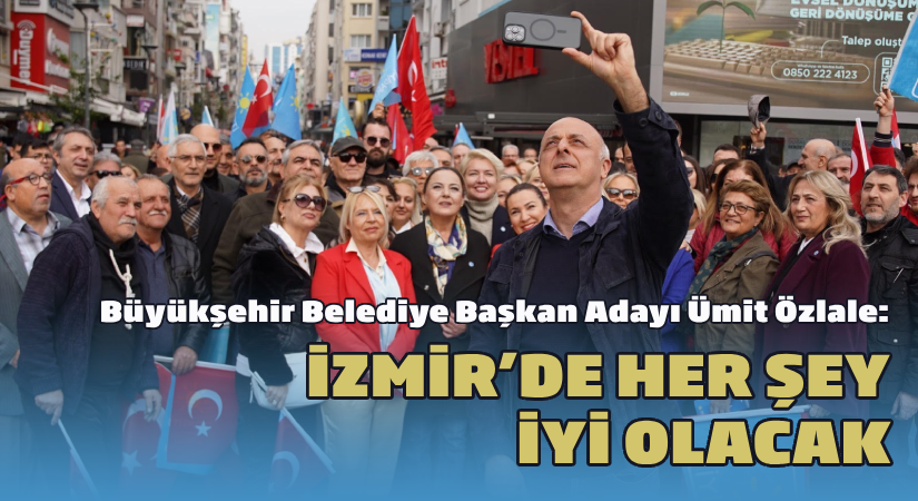 Özlale: İzmir’de her şey iyi olacak