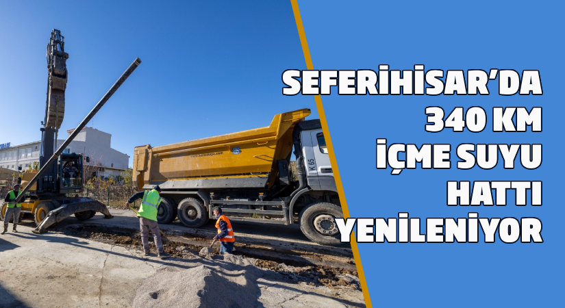 Seferihisar’da 340 km içme suyu hattı yenileniyor