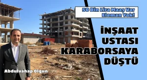 İnşaat ustası Karaborsa’ya düştü  50 bin TL maaş var, eleman yok!