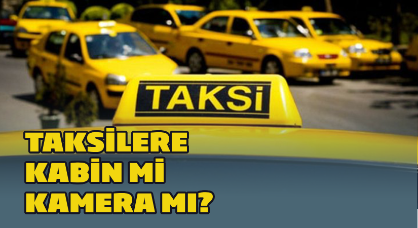 Taksilere kabin mi, kamera mı?
