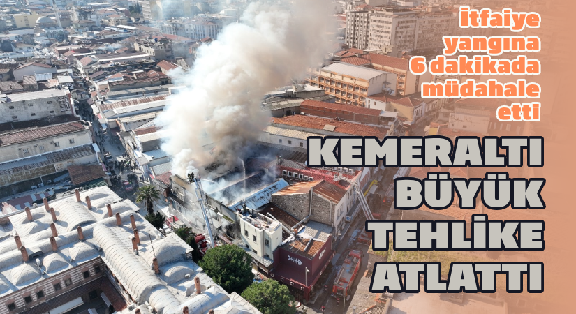 İtfaiye yangına 6 dakikada müdahale etti; Kemeraltı büyük tehlike atlattı