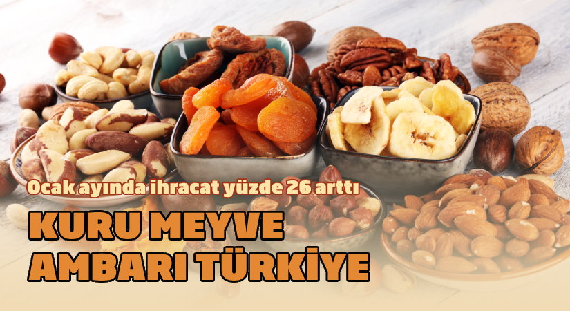Dünyanın kuru meyve ambarı Türkiye, ihracatını Ocak ayında yüzde 26 artırdı