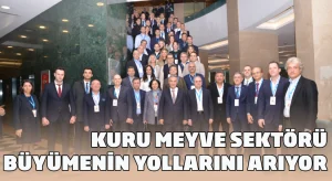 Kuru meyve sektörü büyümenin yollarını arıyor