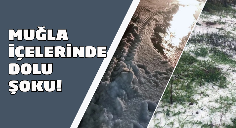 Muğla ilçelerinde ‘Dolu’ şoku!