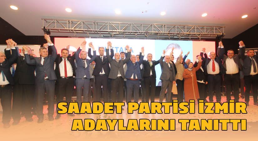 Saadet Partisi, İzmir adaylarını tanıttı