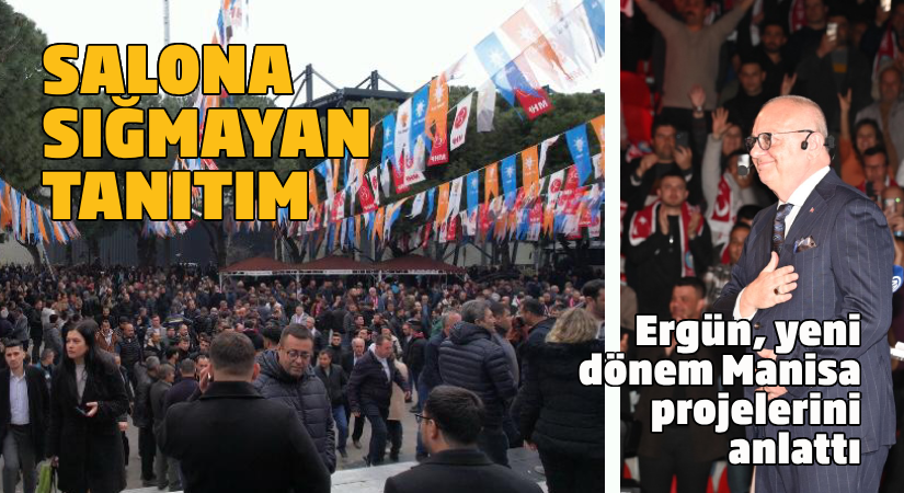 Ergün Yeni Dönem Manisa Projelerini Anlattı;Salona sığmayan tanıtım