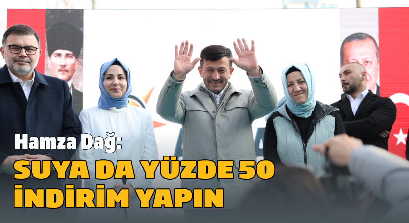 Hamza Dağ: Suya da yüzde 50 indirim yapın