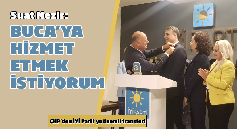CHP’den İYİ Partiye önemli transfer! Suat Nezir: Buca’ya hizmet etmek istiyorum
