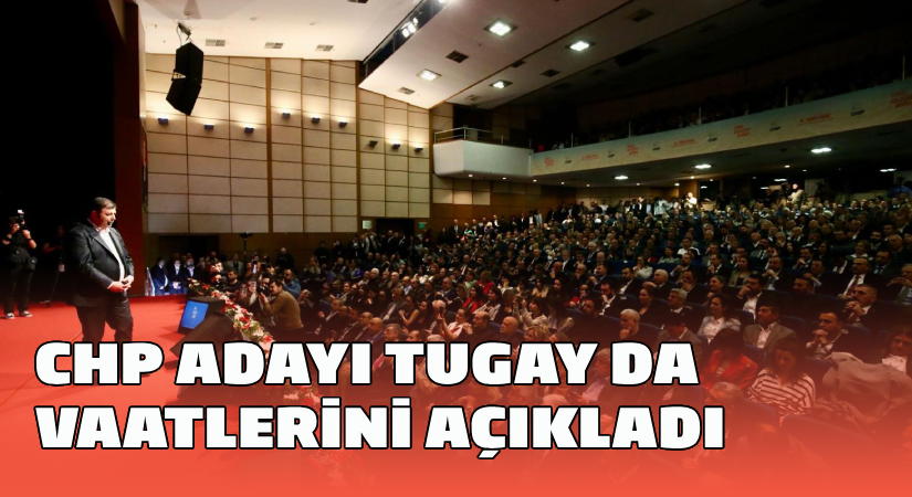 Cemil Tugay da vaatlerini açıkladı; CHP Büyükşehir adayından lansman