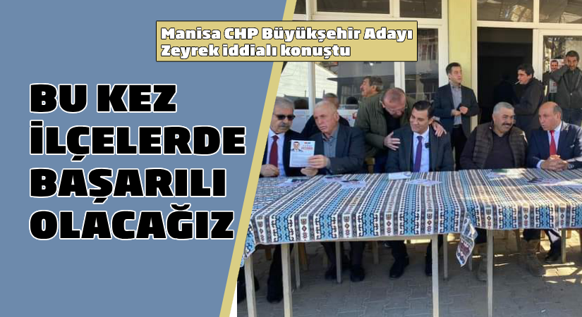 Manisa CHP adayı Ferdi Zeyrek: İlçelerde başarılı olacağız