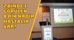 2 Binde 1 görülen 8 bin nadir hastalık var!