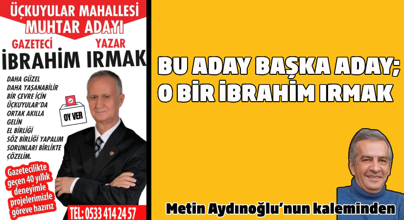 Bu aday başka aday; O bir İbrahim Irmak