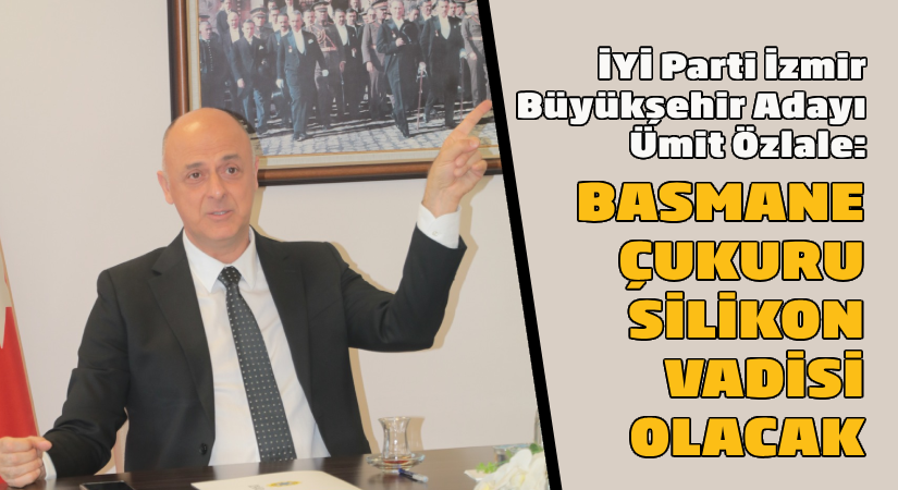 Ümit Özlale: Basmane Çukuru Silikon Vadisi Olacak