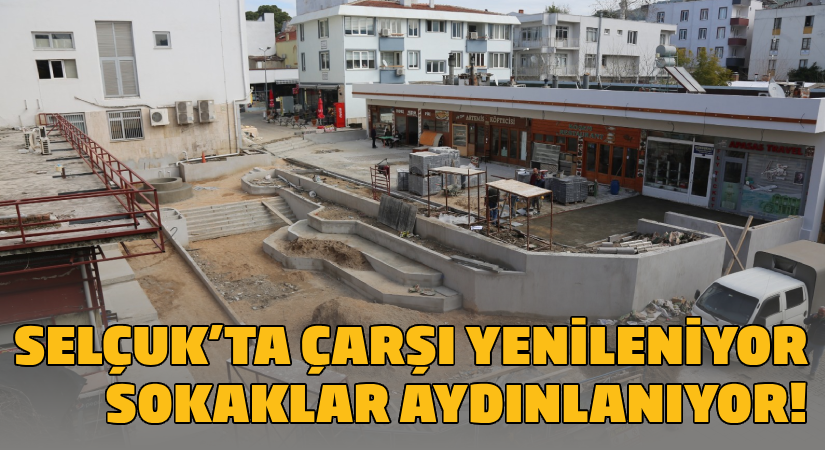 Selçuk’ta çarşı yenileniyor, sokaklar aydınlanıyor!