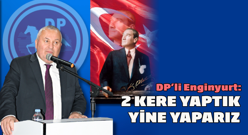 DP’li Enginyurt: 2 kere yaptık yine yaparız