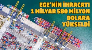 Ege, ihracatta 1 milyar 580 milyon dolara yükseldi