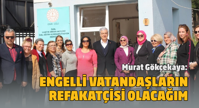 Murat Gökçekaya: Engelli vatandaşların refakatçisi olacağım