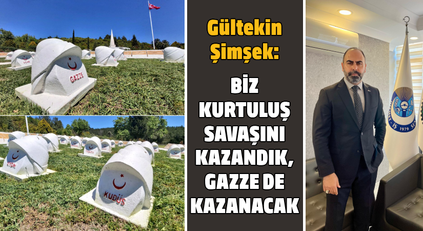 Gültekin Şimşek “Biz Kurtuluş Savaşı’nı Kazandık, Gazze’de Kazanacak”