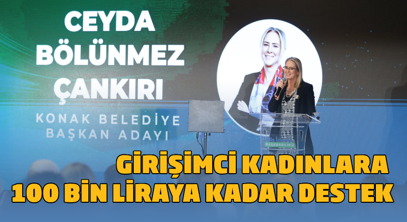 AK Parti Konak Adayı Çankırı’dan Kadınlara Müjde “Girişimci kadınlara 10 bin den 100 bin liraya kadar destek”