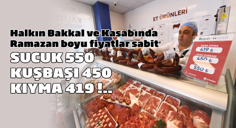 Halkın Bakkal ve Kasabında Ramazan boyu fiyatlar sabit; Sucuk 550, Kuşbaşı 450, Kıyma 419 !.
