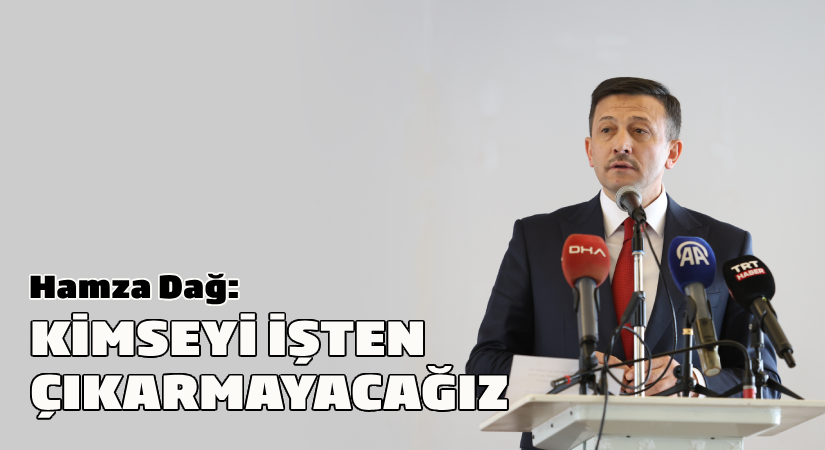 Hamza Dağ: ‘’Çalışan hiç kimseyle hiçbir sorunumuz yok’’