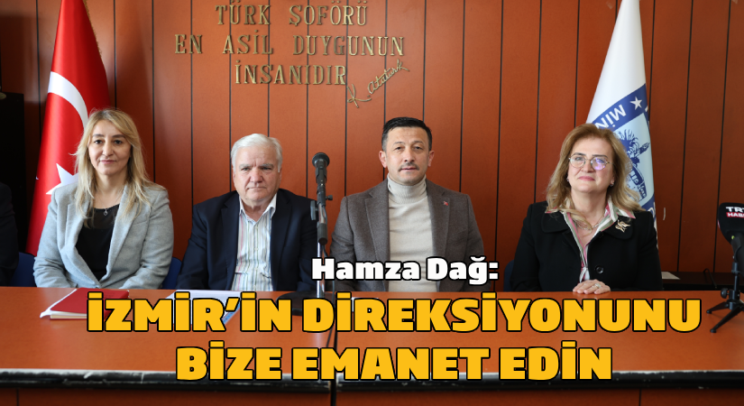 Hamza Dağ: İzmir’in direksiyonunu bize emanet edin