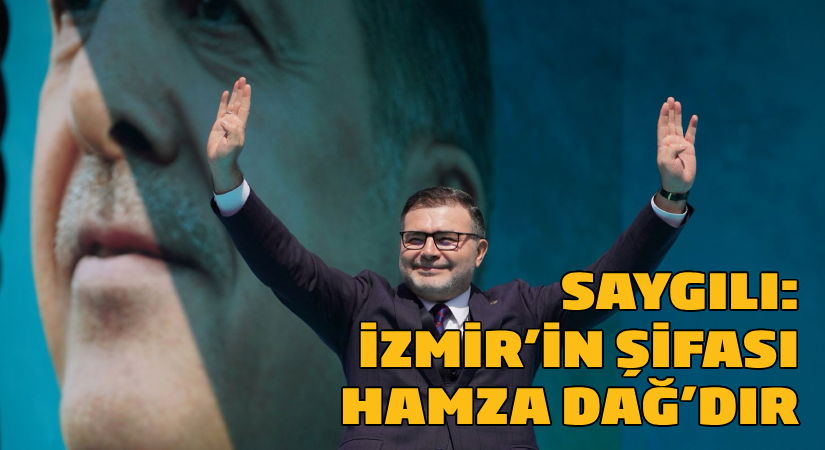 Saygılı: İzmir’in şifası Hamza Dağ’dır