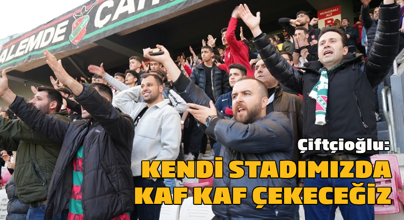 Çiftçioğlu: Kendi stadımızda Kaf Kaf çekeceğiz