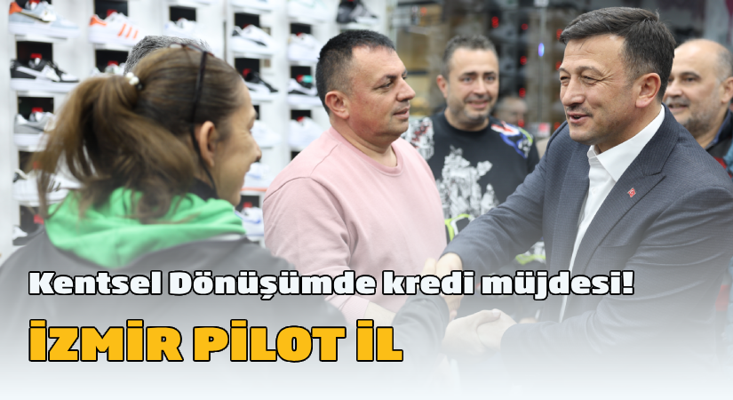 Kentsel dönüşümde kredi müjdesi! İzmir Pilot İl