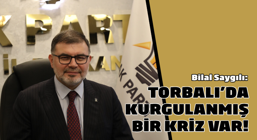 AK Partili Saygılı: Torbalı’da kurgulanmış kriz!