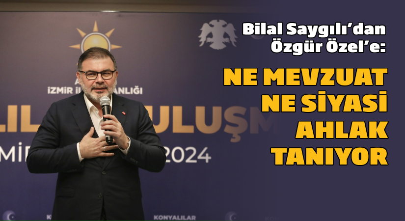 Bilal Saygılı’dan Özgür Özel’e: Ne mevzuat ne siyasi ahlak tanıyor