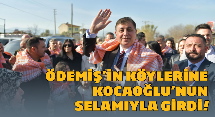 Ödemiş’in köylerine Kocaoğlu selamıyla girdi
