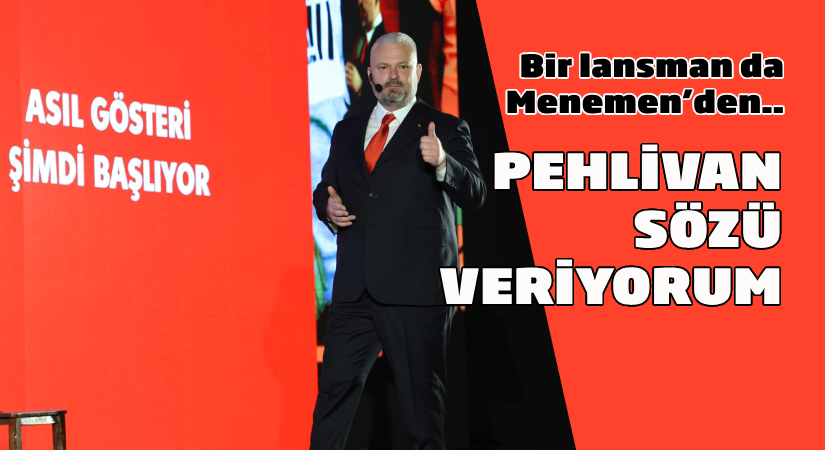 Bir lansman da Menemen’den; Pehlivan sözü veriyorum