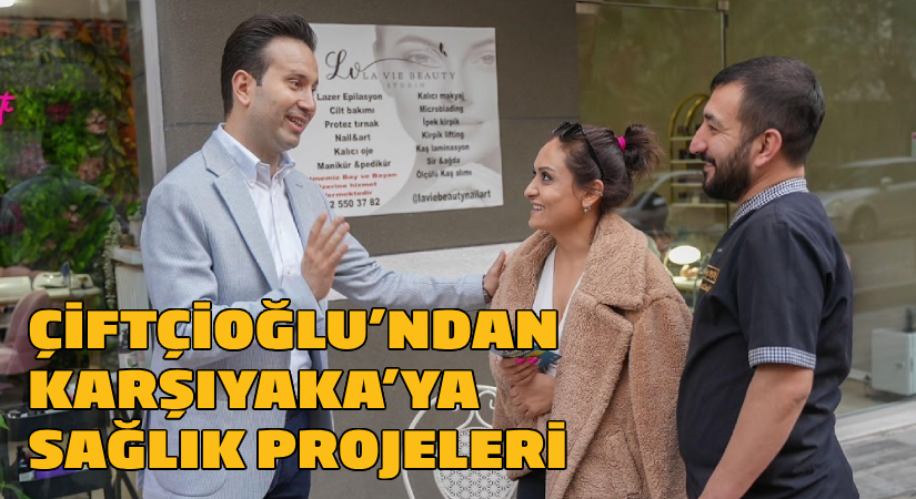 Çiftçioğlu’ndan Karşıyaka’yı sağlığın merkezi haline getirecek projeler