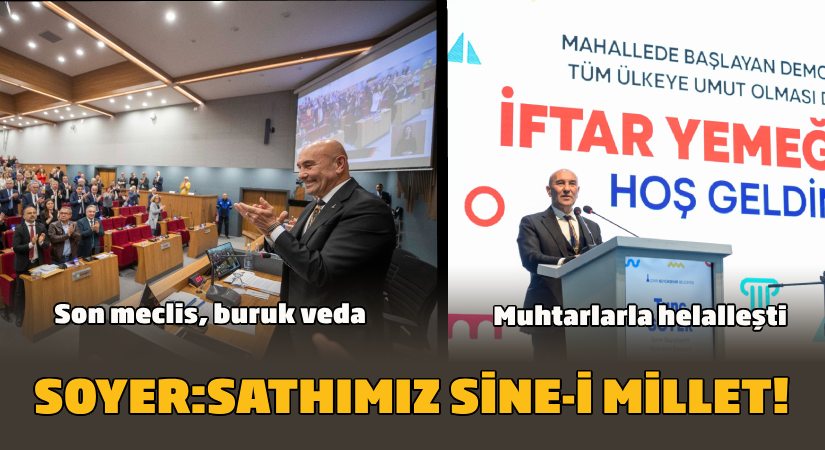 Son meclis buruk veda; Muhtarlarla helalleşme; Soyer: Sathımız, sine-i millet!