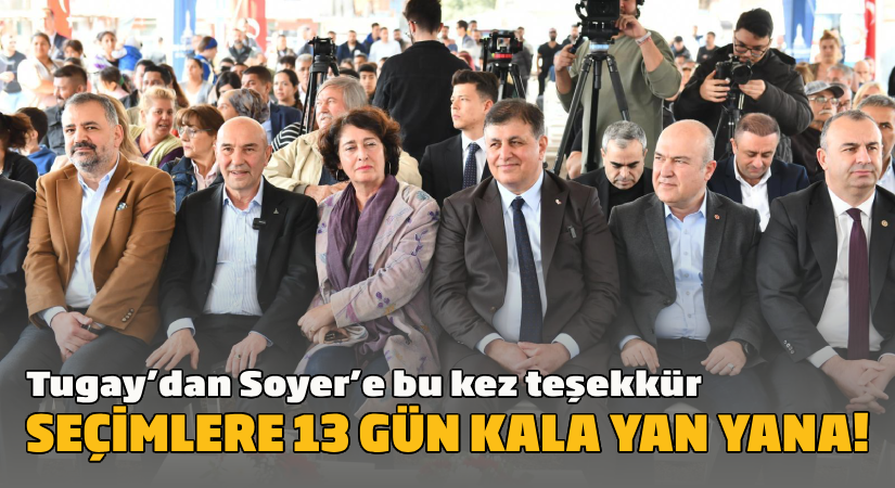 Tugay’dan Soyer’e bu kez teşekkür; Seçimlere 13 gün kala yan yana!