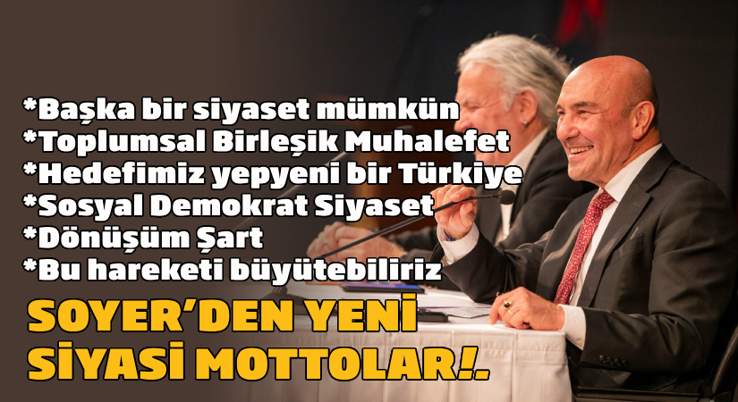 Genel politika sinyali veren Soyer’den yeni siyasi mottolar!.