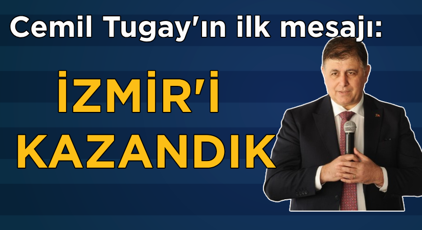 Cemil Tugay’dan ilk mesaj:İzmir’de kazandık