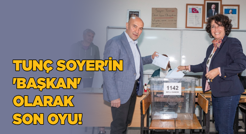 Soyer’in Başkan olarak son oyu