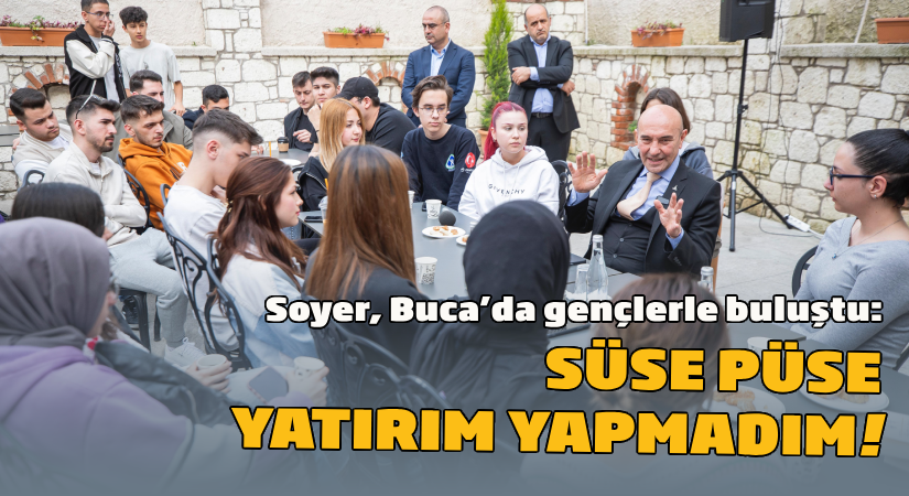 Başkan Soyer, Buca’da gençlerle buluştu  Süse püse yatırım yapmadım!
