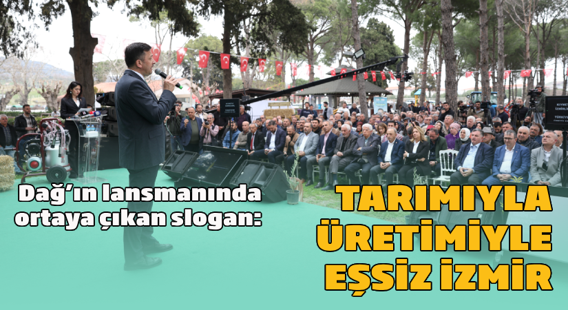 Dağ’ın lansmanında ortaya çıkan slogan: Tarımıyla, üretimiyle eşsiz İzmir