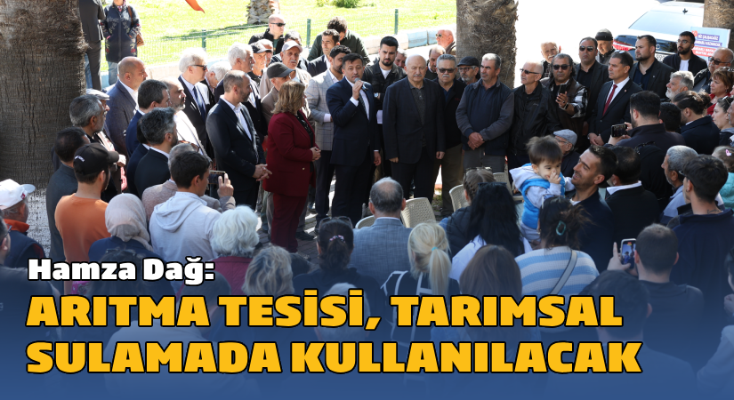 Hamza Dağ: Arıtma tesisi, tarımsal sulamada kullanılacak