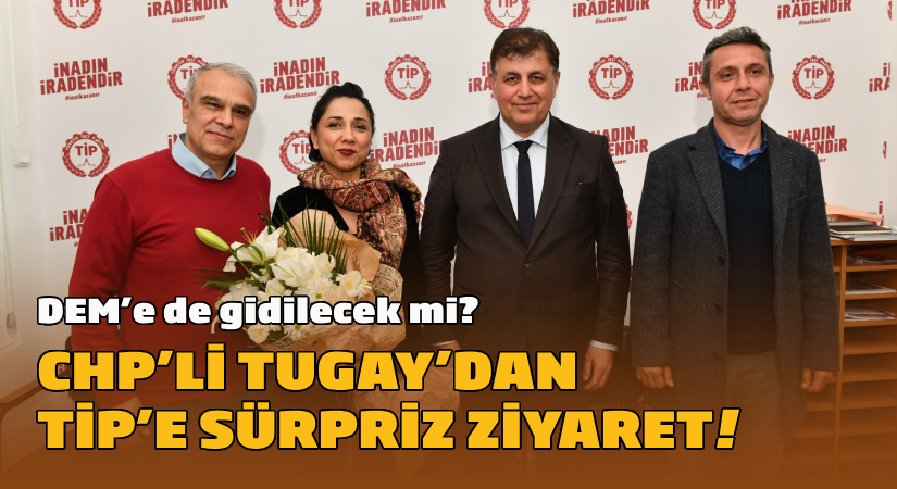 CHP’li Aday Tugay’dan TİP’e sürpriz ziyaret!