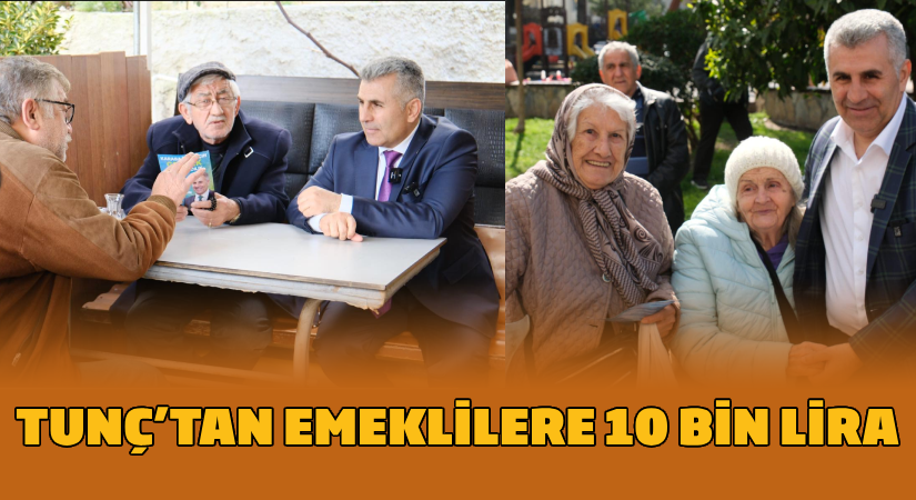 Tunç’tan emeklilere 10 bin TL bayram ikramiyesi