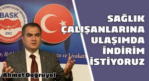Ahmet Doğruyol: Sağlık çalışanlarına ulaşımda indirim istiyoruz