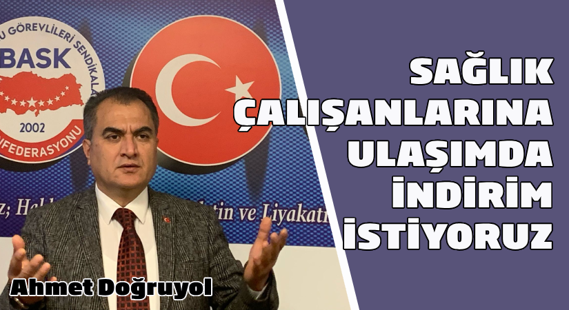 Ahmet Doğruyol: Sağlık çalışanlarına ulaşımda indirim istiyoruz