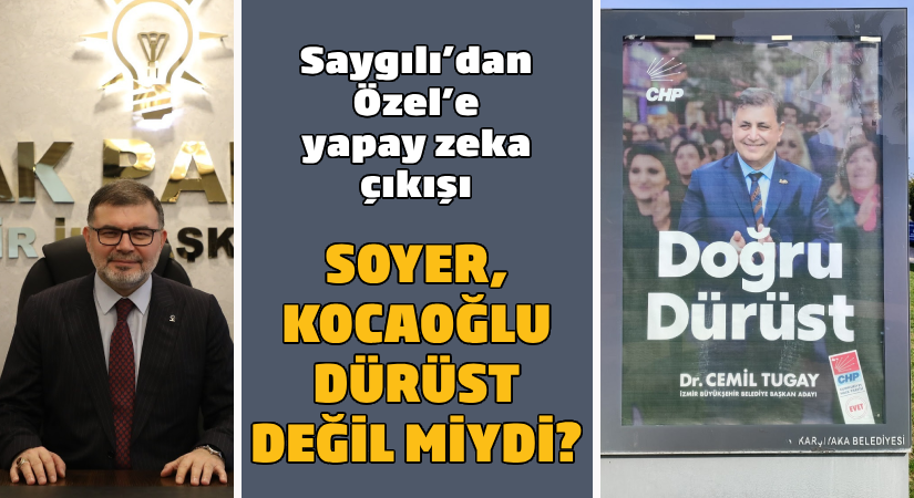 Saygılı’dan Özel’e ‘yapay zekâ’ çıkışı: Kocaoğlu, Soyer dürüst değil miydi?