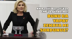 AK Partili Bursalı’dan, CHP’ye gönderme!  Bunu da yapay zekaya mı sordunuz?