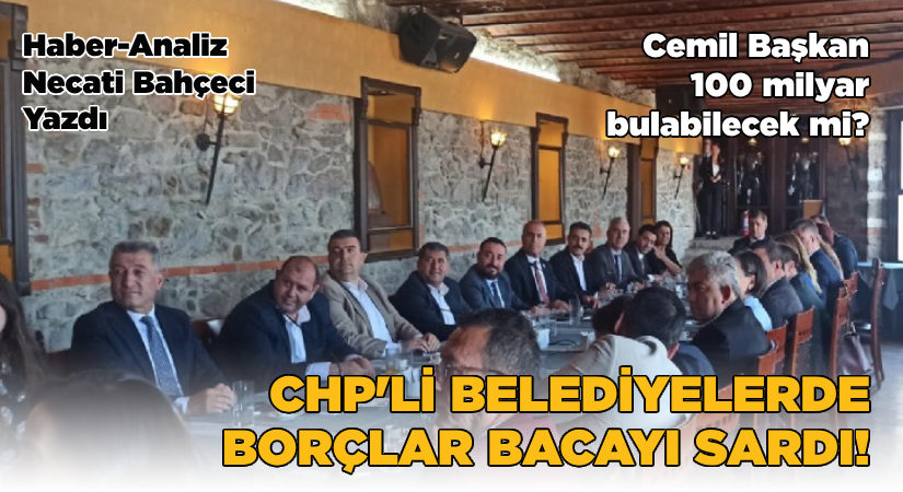 CHP’li belediyelerde borç bacayı sardı!