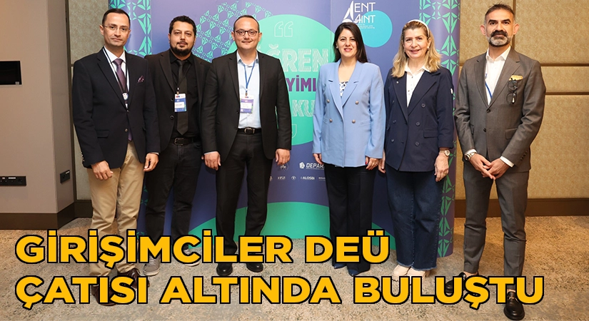 İzmir’in Girişimcileri DEÜ Çatısı Altında Buluştu